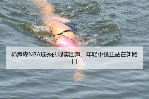 杨瀚森NBA选秀的现实回声，年轻中锋正站在新路口